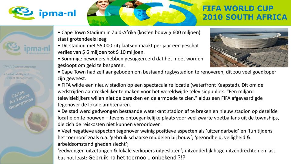Cape Town had zelf aangeboden om bestaand rugbystadion te renoveren, dit zou veel goedkoper zijn geweest. FIFA wilde een nieuw stadion op een spectaculaire locatie (waterfront Kaapstad).
