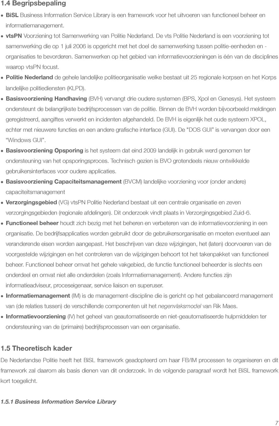 De vts Politie Nederland is een voorziening tot samenwerking die op 1 juli 2006 is opgericht met het doel de samenwerking tussen politie-eenheden en - organisaties te bevorderen.