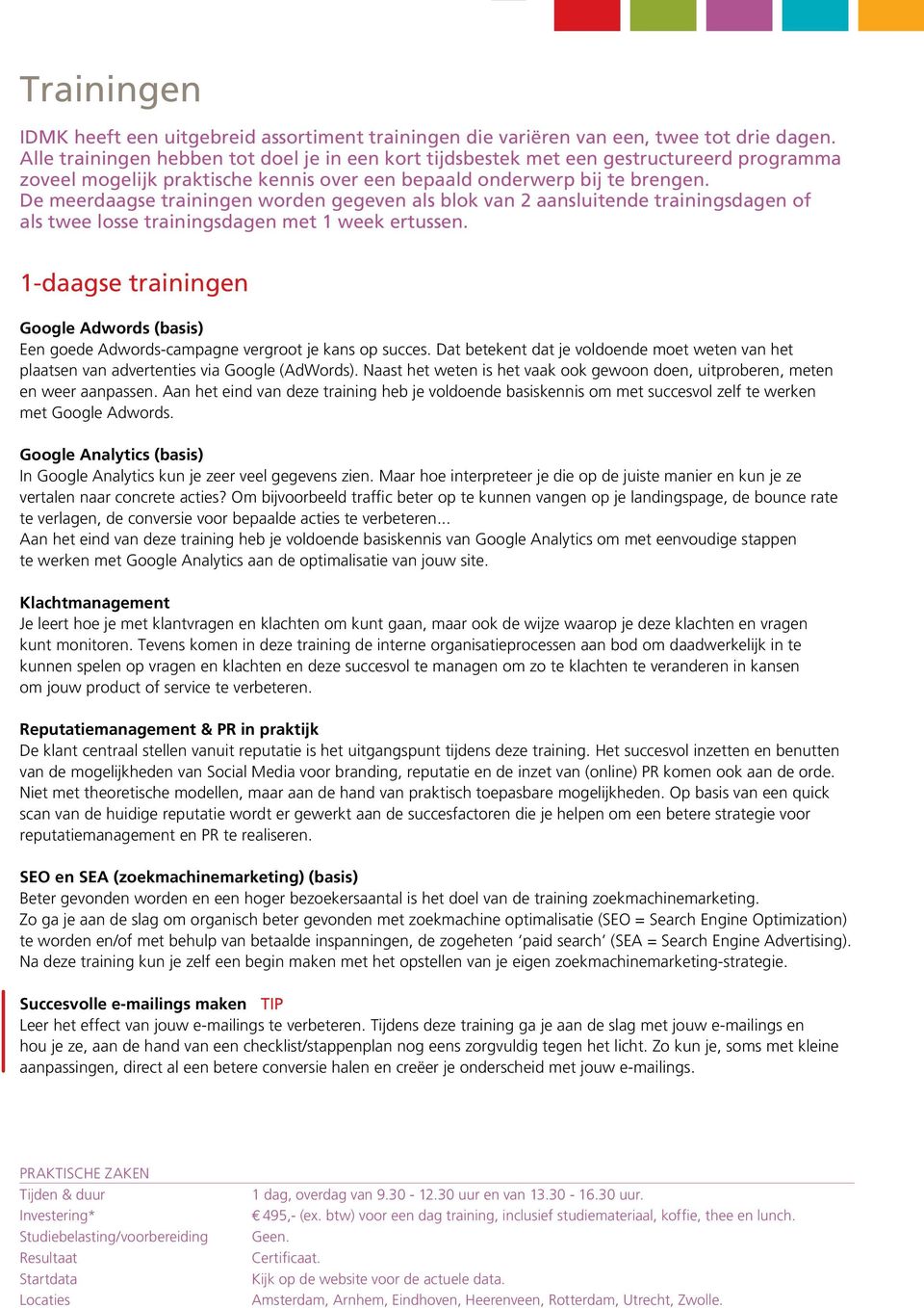 De meerdaagse trainingen worden gegeven als blok van 2 aansluitende trainingsdagen of als twee losse trainingsdagen met 1 week ertussen.