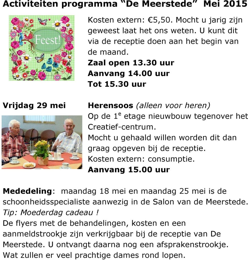 . Aanvang 15.00 uur Mededeling: maandag 18 mei en maandag 25 mei is de schoonheidsspecialiste aanwezig in de Salon van de Meerstede. Tip: Moederdag cadeau!