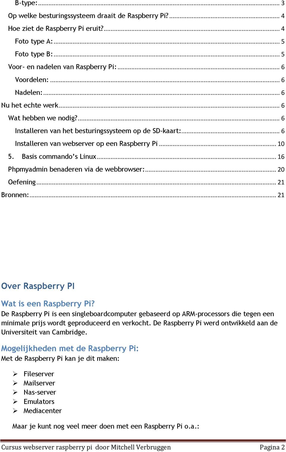 Basis commando s Linux... 16 Phpmyadmin benaderen via de webbrowser:... 20 Oefening... 21 Bronnen:... 21 Over Raspberry PI Wat is een Raspberry Pi?