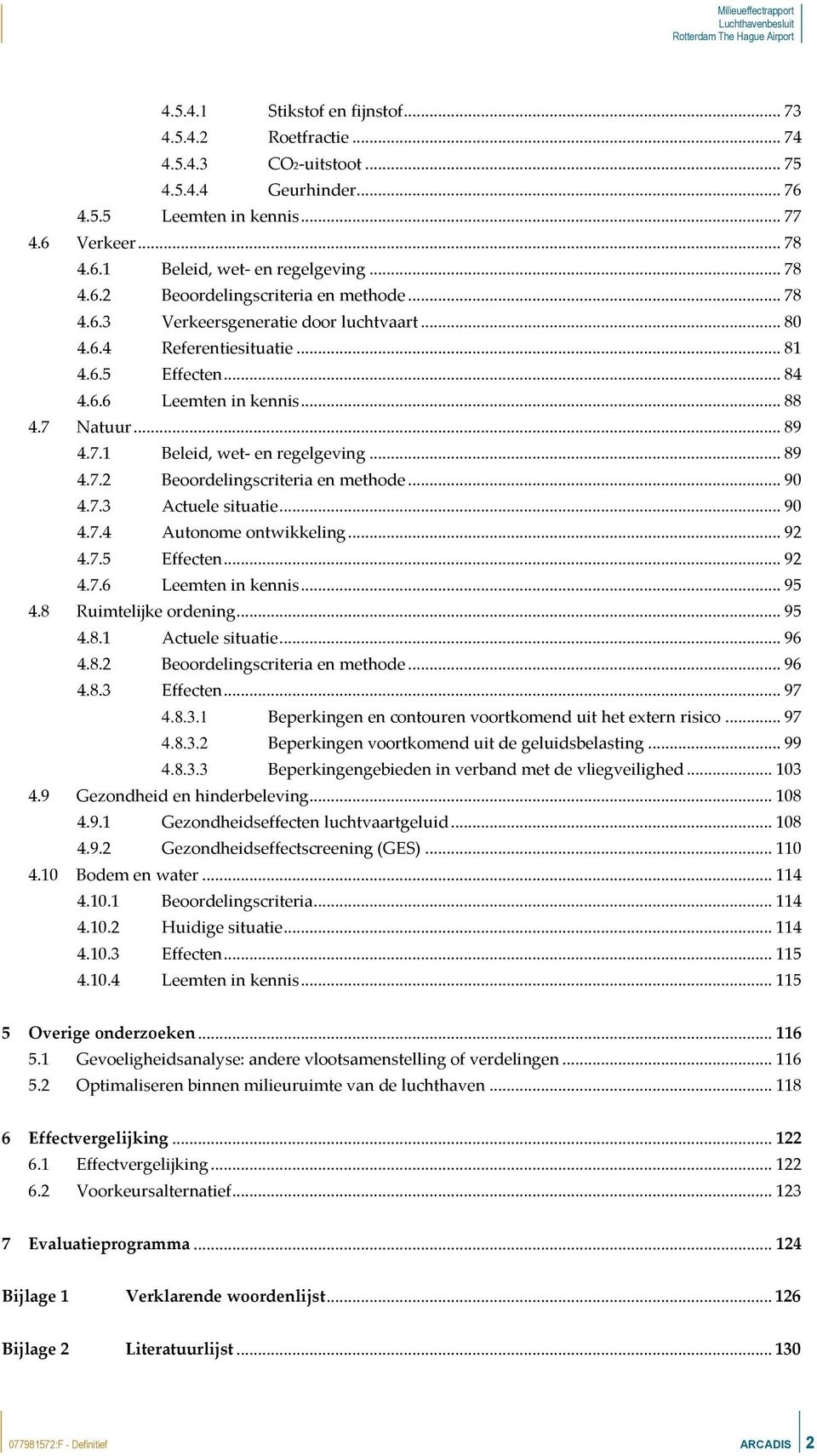 .. 89 4.7.2 Beoordelingscriteria en methode... 90 4.7.3 Actuele situatie... 90 4.7.4 Autonome ontwikkeling... 92 4.7.5 Effecten... 92 4.7.6 Leemten in kennis... 95 4.8 Ruimtelijke ordening... 95 4.8.1 Actuele situatie.