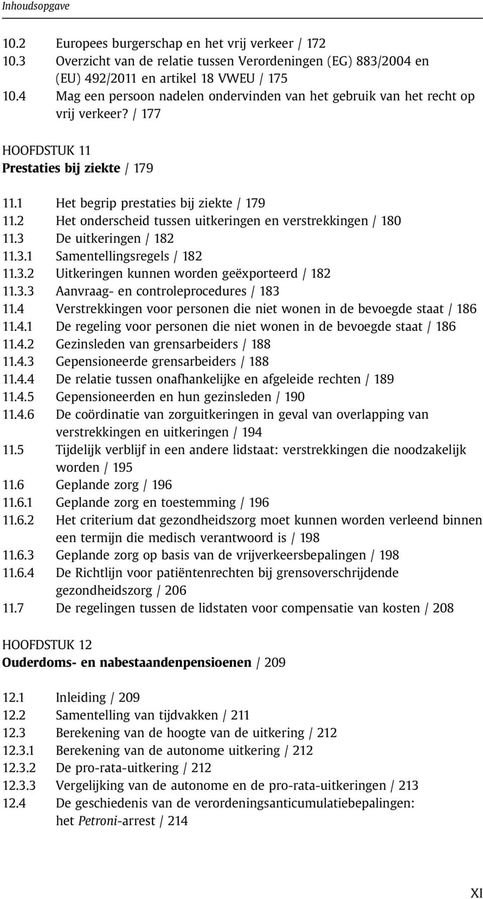 2 Het onderscheid tussen uitkeringen en verstrekkingen / 180 11.3 De uitkeringen / 182 11.3.1 Samentellingsregels / 182 11.3.2 Uitkeringen kunnen worden geëxporteerd / 182 11.3.3 Aanvraag- en controleprocedures / 183 11.