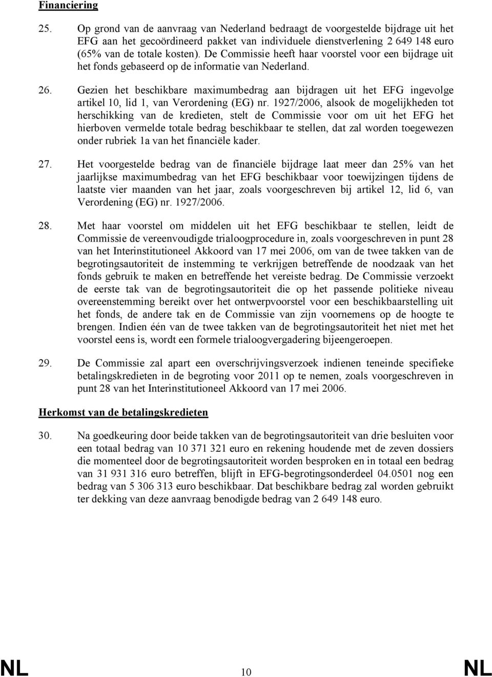 De Commissie heeft haar voorstel voor een bijdrage uit het fonds gebaseerd op de informatie van Nederland. 26.