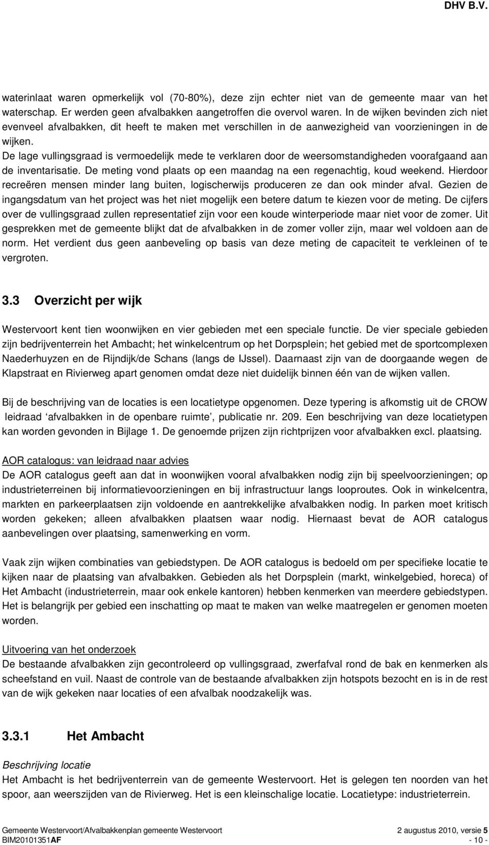 De lage vullingsgraad is vermoedelijk mede te verklaren door de weersomstandigheden voorafgaand aan de inventarisatie. De meting vond plaats op een maandag na een regenachtig, koud weekend.