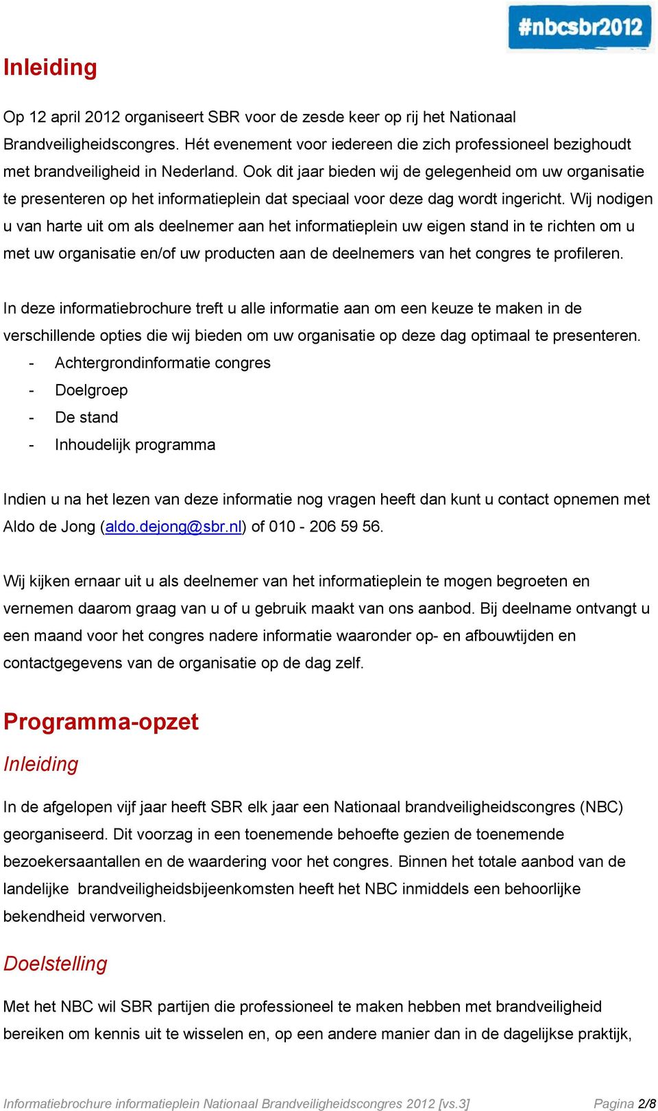 Ook dit jaar bieden wij de gelegenheid om uw organisatie te presenteren op het informatieplein dat speciaal voor deze dag wordt ingericht.