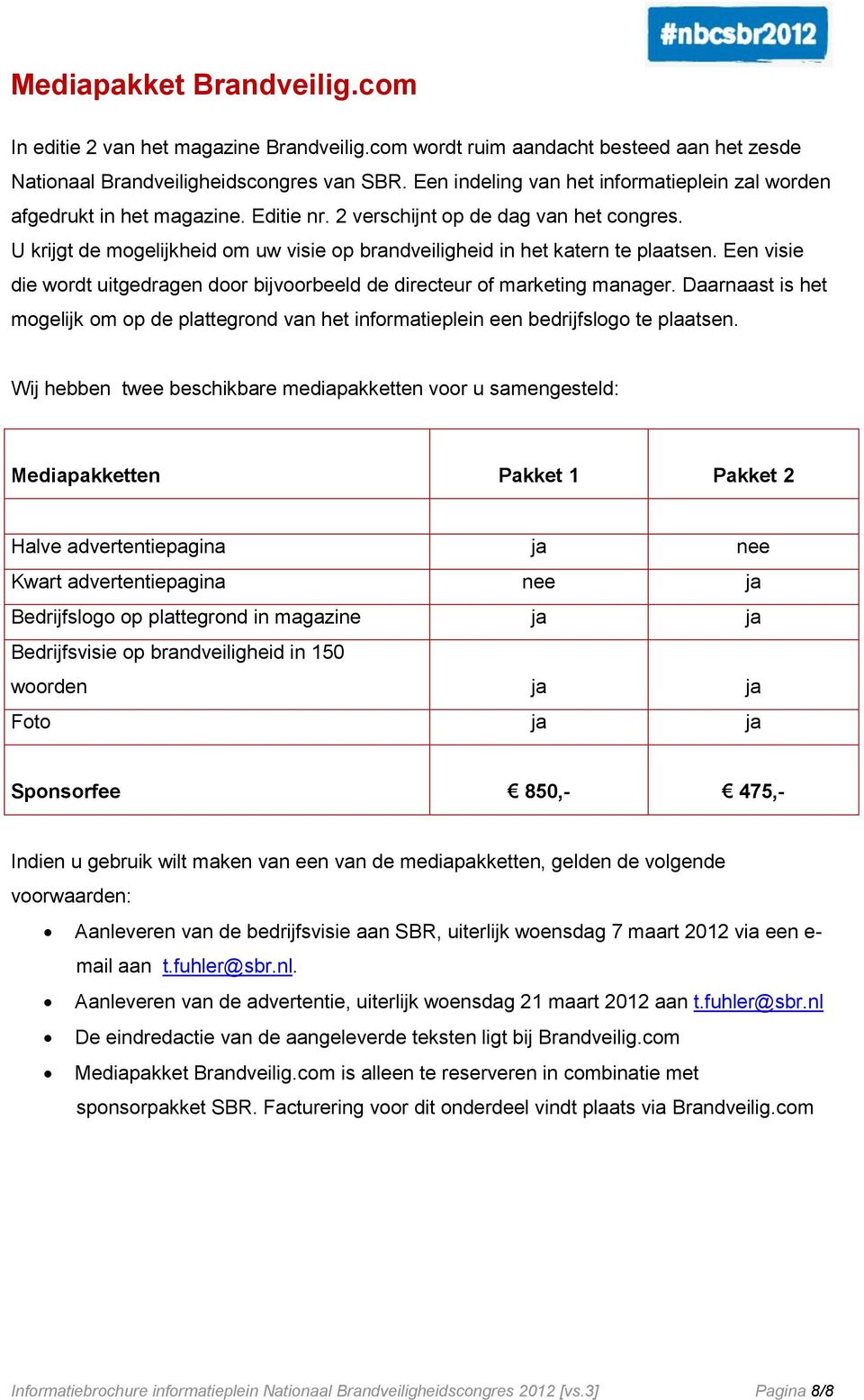 U krijgt de mogelijkheid om uw visie op brandveiligheid in het katern te plaatsen. Een visie die wordt uitgedragen door bijvoorbeeld de directeur of marketing manager.