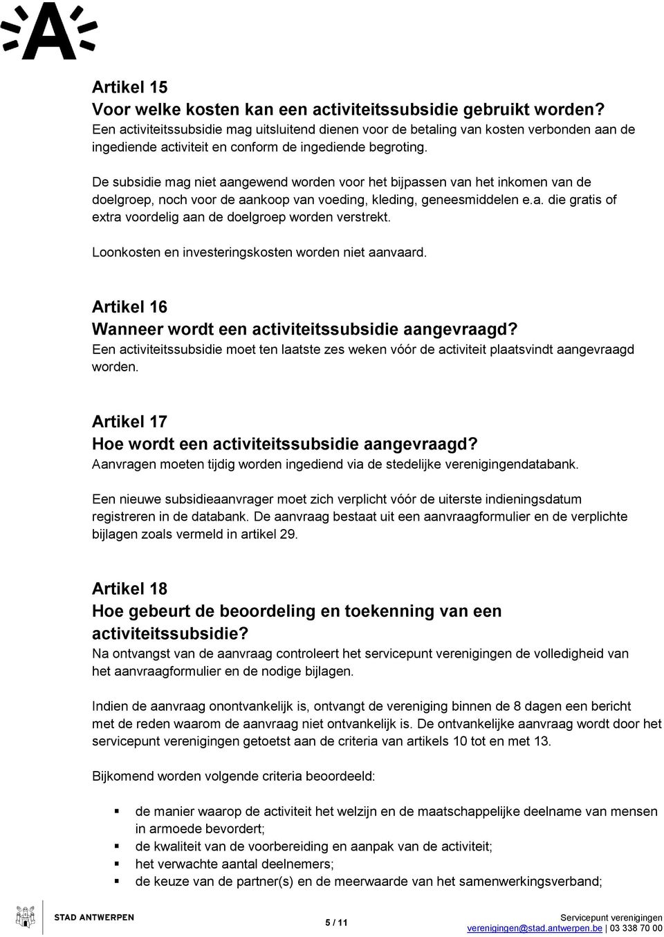 De subsidie mag niet aangewend worden voor het bijpassen van het inkomen van de doelgroep, noch voor de aankoop van voeding, kleding, geneesmiddelen e.a. die gratis of extra voordelig aan de doelgroep worden verstrekt.