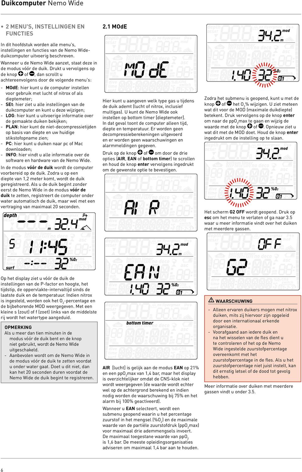 Drukt u vervolgens op de knop of, dan scrollt u achtereenvolgens door de volgende menu's: - MOdE: hier kunt u de computer instellen voor gebruik met lucht of nitrox of als dieptemeter; - SEt: hier