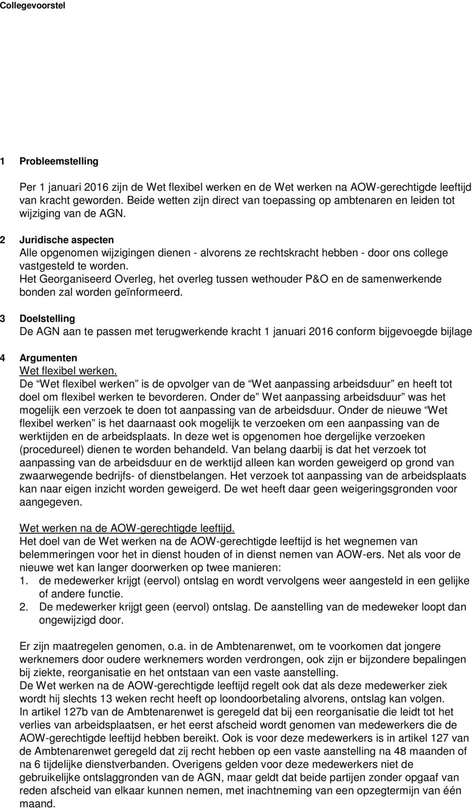 2 Juridische aspecten Alle opgenomen wijzigingen dienen - alvorens ze rechtskracht hebben - door ons college vastgesteld te worden.