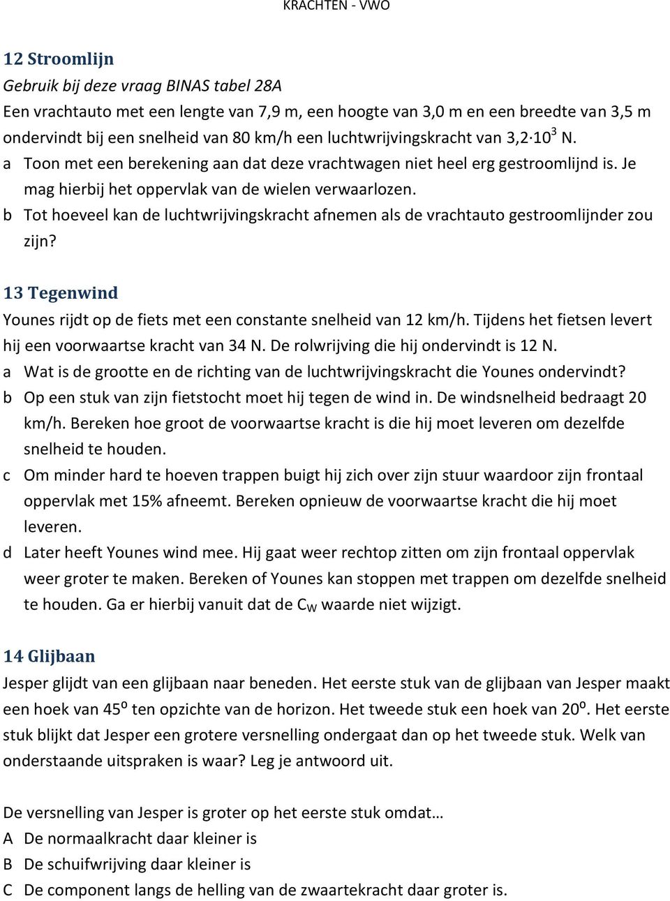 b Tot hoeveel kan de luchtwrijvingskracht afnemen als de vrachtauto gestroomlijnder zou zijn? 13 Tegenwind Younes rijdt op de fiets met een constante snelheid van 12 km/h.