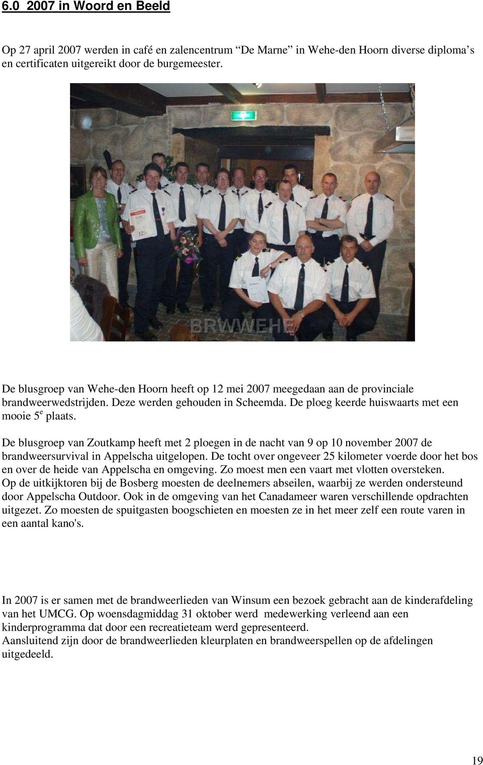 De blusgroep van Zoutkamp heeft met 2 ploegen in de nacht van 9 op 10 november 2007 de brandweersurvival in Appelscha uitgelopen.
