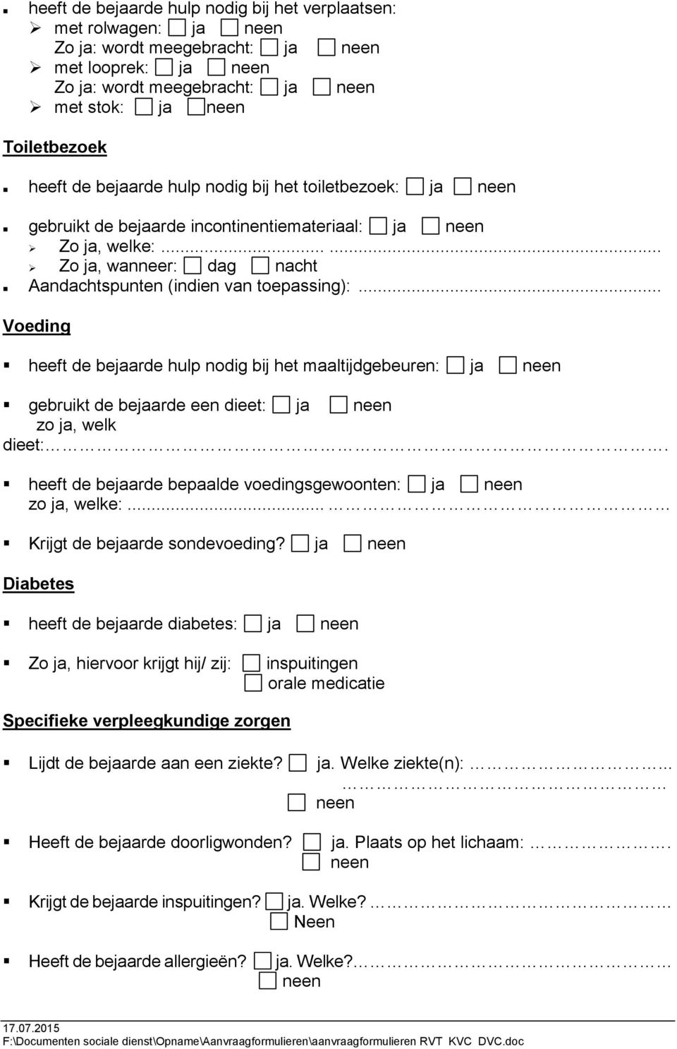 .. Voeding heeft de bejaarde hulp nodig bij het maaltijdgebeuren: ja gebruikt de bejaarde een dieet: ja zo ja, welk dieet:. heeft de bejaarde bepaalde voedingsgewoonten: ja zo ja, welke:.