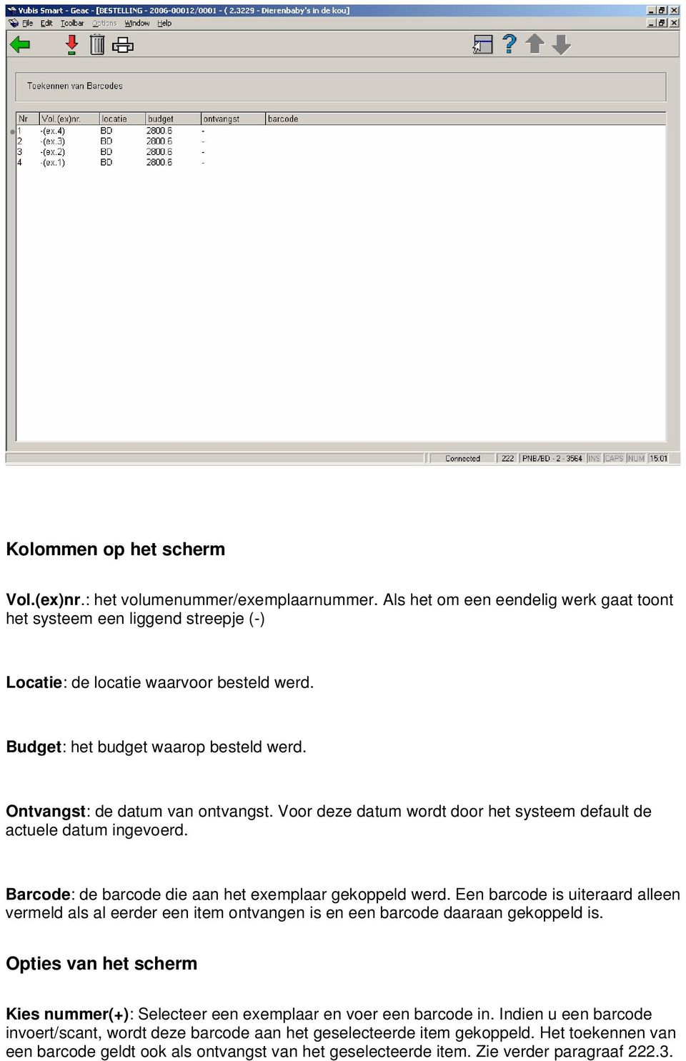 Barcode: de barcode die aan het exemplaar gekoppeld werd. Een barcode is uiteraard alleen vermeld als al eerder een item ontvangen is en een barcode daaraan gekoppeld is.