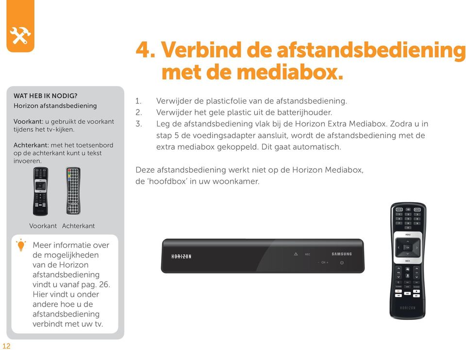 Leg de afstandsbediening vlak bij de Horizon Extra Mediabox. Zodra u in stap 5 de voedingsadapter aansluit, wordt de afstandsbediening met de extra mediabox gekoppeld. Dit gaat automatisch.