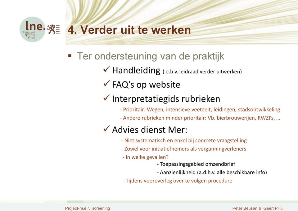 leidraad verder uitwerken) FAQ s op website Interpretatiegids rubrieken - Prioritair: Wegen, intensieve veeteelt, leidingen,