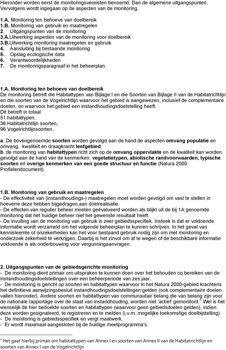 Aansluiting bij bestaande monitoring 5. Opslag ecologische data 6. Verantwoordelijkheden 7. De monitoringsparagraaf in het beheerplan. 1.A. Monitoring ten behoeve van doelbereik De monitoring betreft