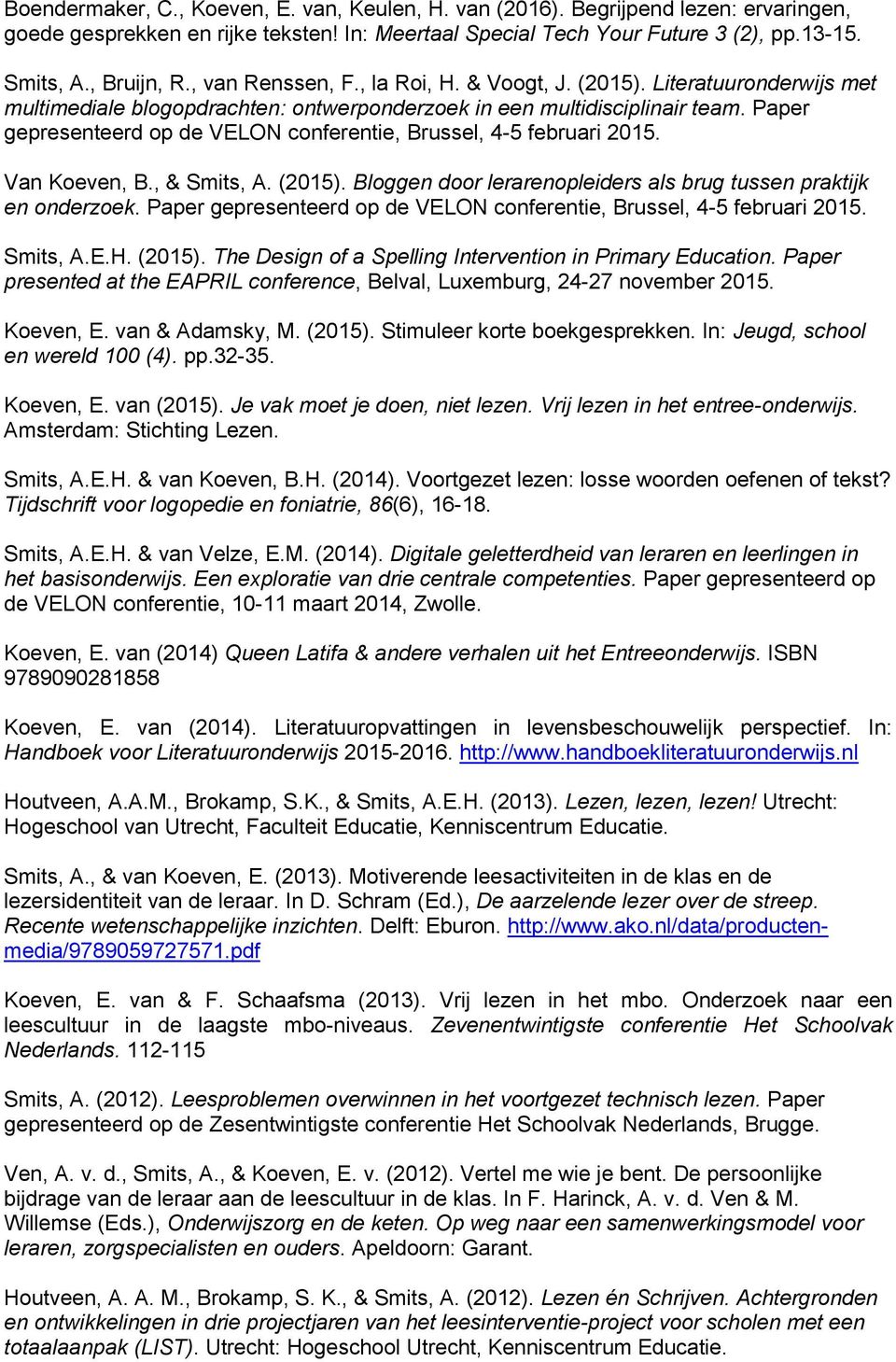 Paper gepresenteerd op de VELON conferentie, Brussel, 4-5 februari 2015. Van Koeven, B., & Smits, A. (2015). Bloggen door lerarenopleiders als brug tussen praktijk en onderzoek.