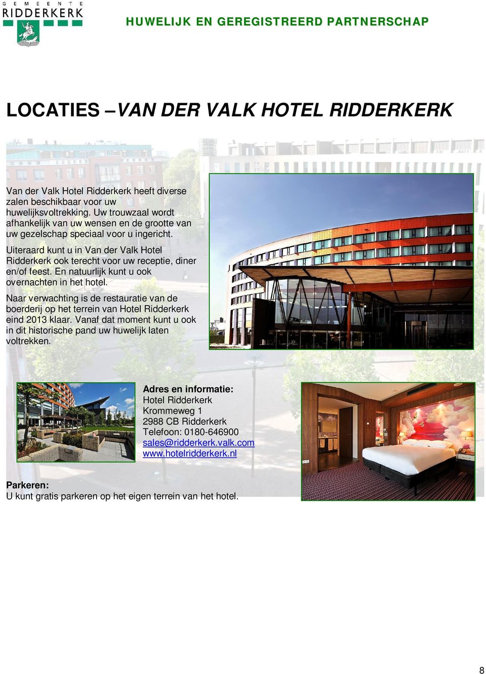 Uiteraard kunt u in Van der Valk Hotel Ridderkerk ook terecht voor uw receptie, diner en/of feest. En natuurlijk kunt u ook overnachten in het hotel.