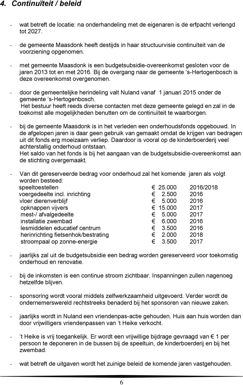 - met gemeente Maasdonk is een budgetsubsidie-overeenkomst gesloten voor de jaren 2013 tot en met 2016. Bij de overgang naar de gemeente s-hertogenbosch is deze overeenkomst overgenomen.