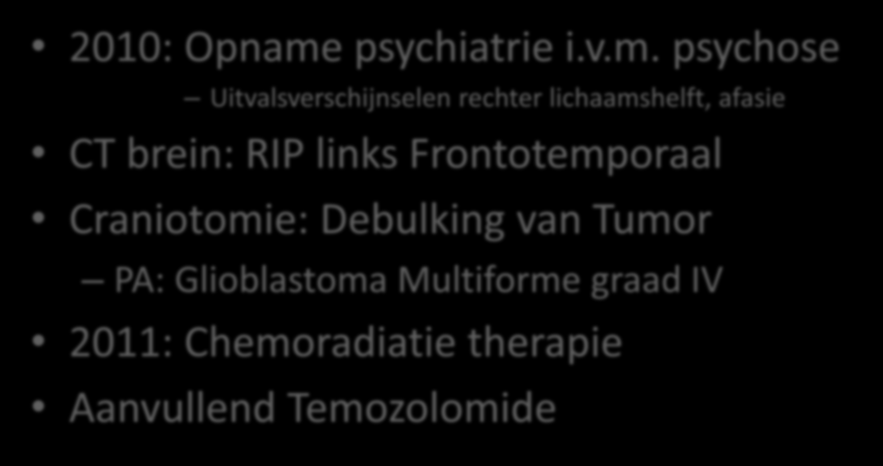 Anamnese 2010: Opname psychiatrie i.v.m. psychose Uitvalsverschijnselen rechter lichaamshelft, afasie CT brein: RIP links