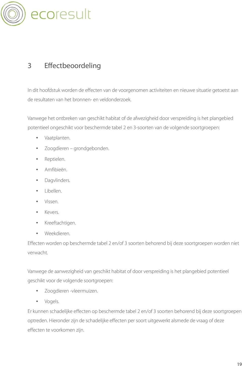 Zoogdieren grondgebonden. Reptielen. Amfibieën. Dagvlinders. Libellen. Vissen. Kevers. Kreeftachtigen. Weekdieren.