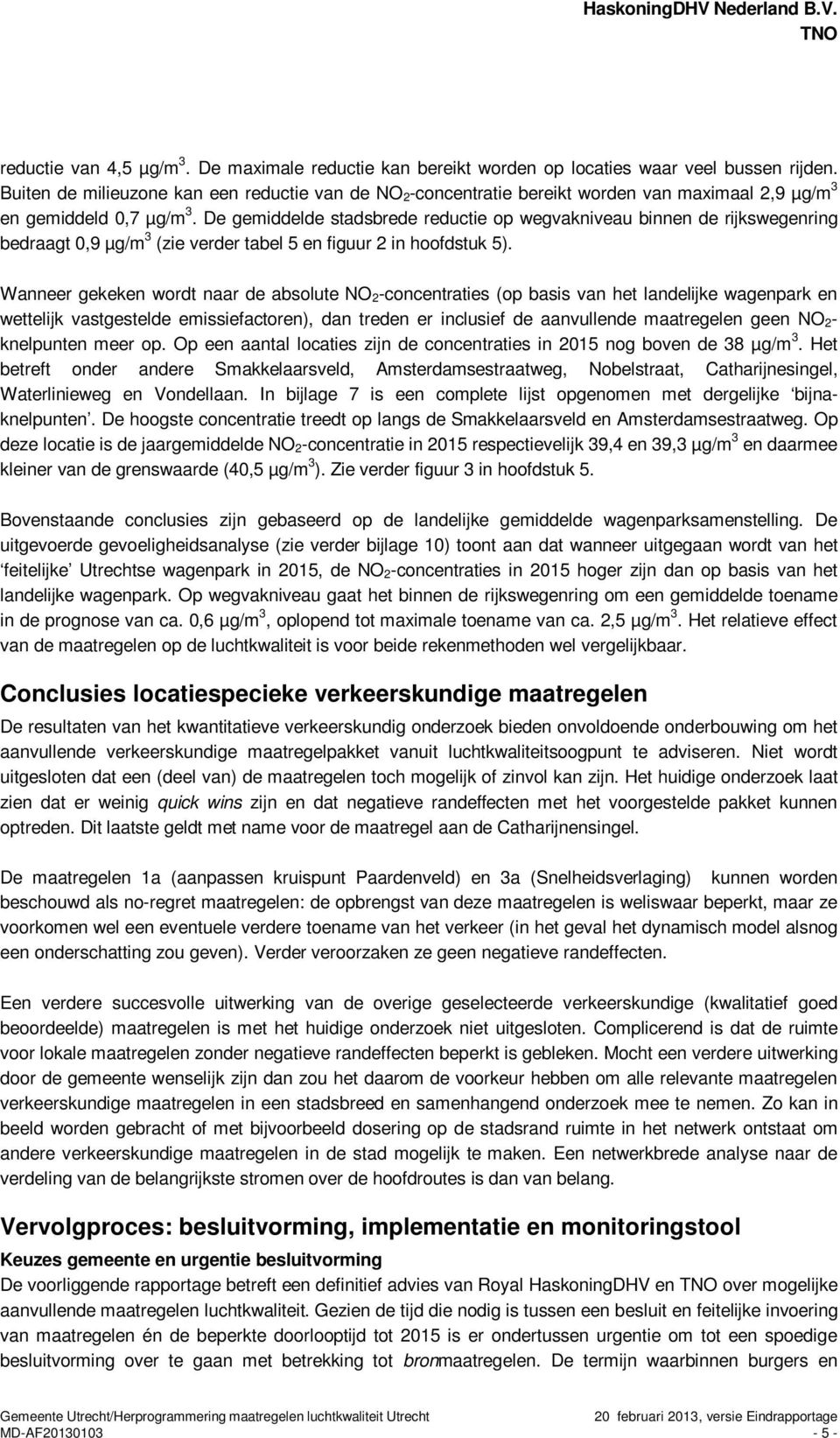 De gemiddelde stadsbrede reductie op wegvakniveau binnen de rijkswegenring bedraagt 0,9 µg/m 3 (zie verder tabel 5 en figuur 2 in hoofdstuk 5).