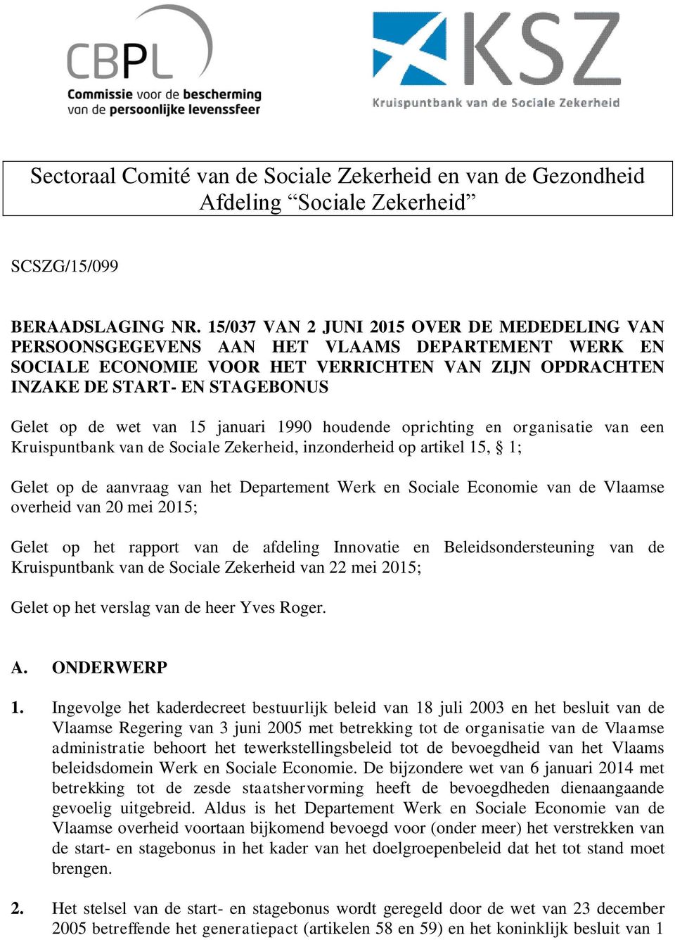 wet van 15 januari 1990 houdende oprichting en organisatie van een Kruispuntbank van de Sociale Zekerheid, inzonderheid op artikel 15, 1; Gelet op de aanvraag van het Departement Werk en Sociale