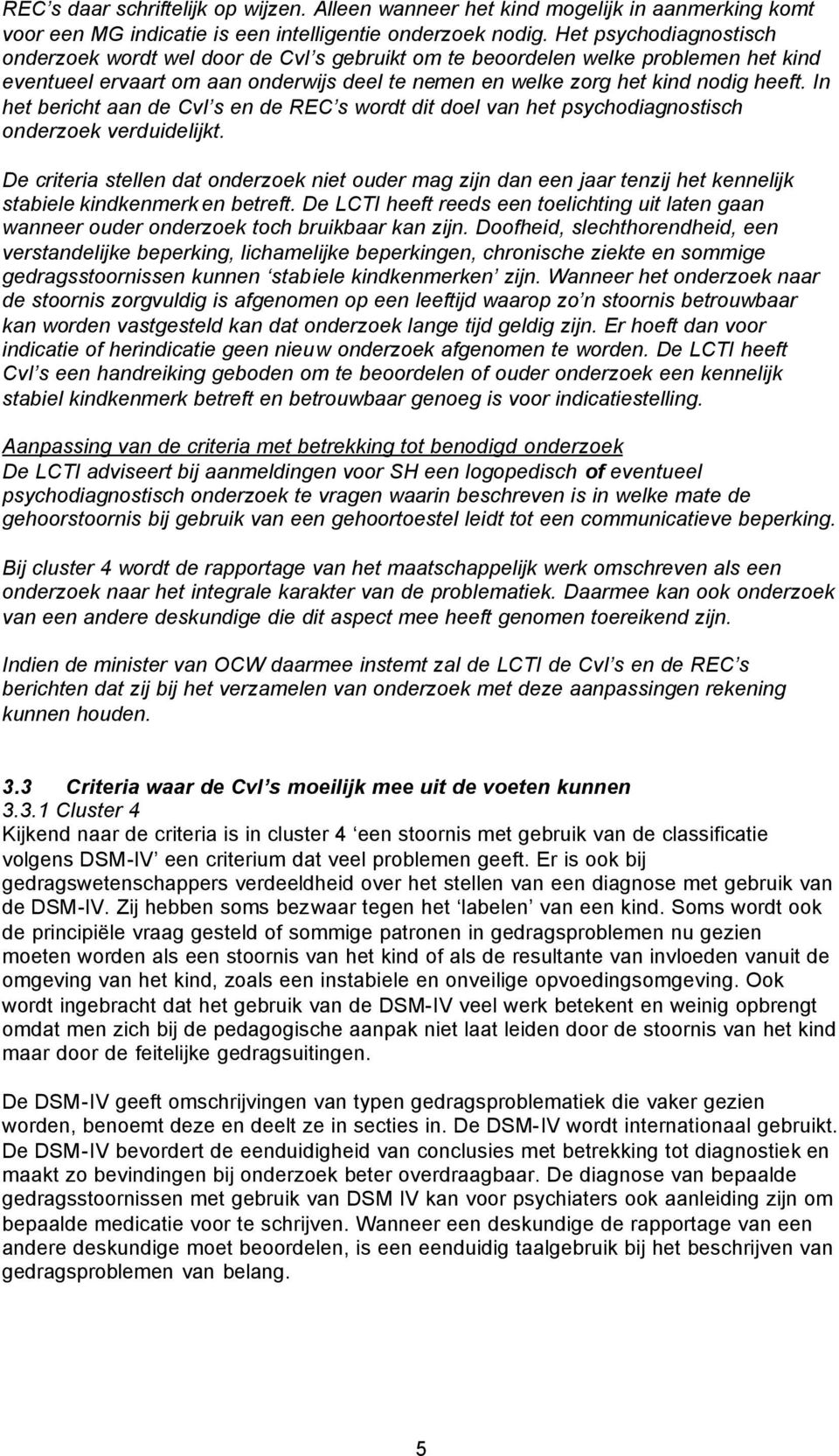 In het bericht aan de CvI s en de REC s wordt dit doel van het psychodiagnostisch onderzoek verduidelijkt.