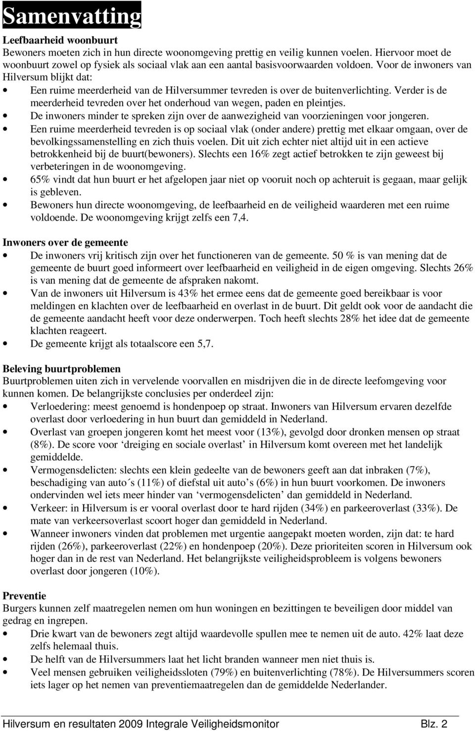 Voor de inwoners van Hilversum blijkt dat: Een ruime meerderheid van de Hilversummer tevreden is over de buitenverlichting.