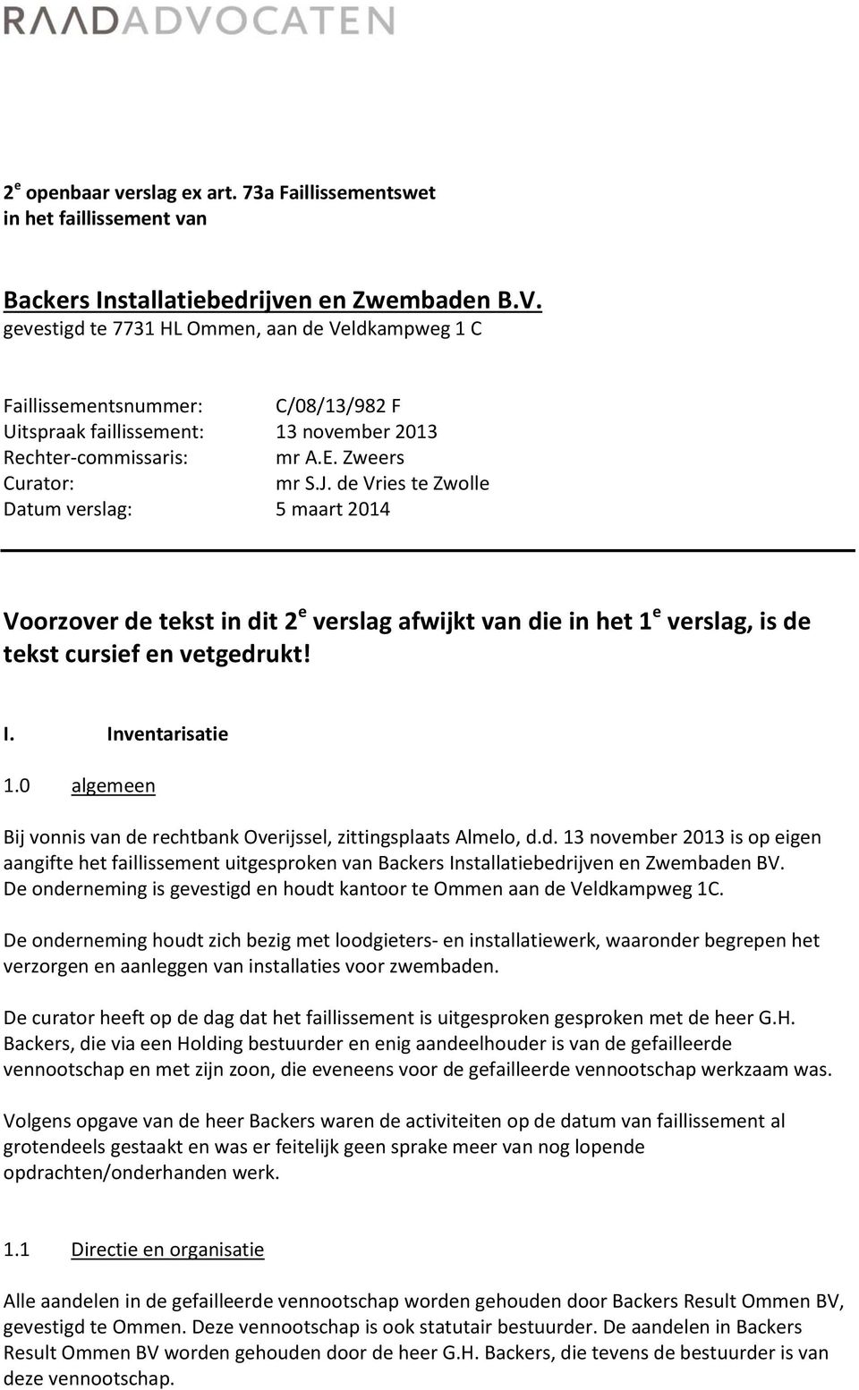 de Vries te Zwolle Datum verslag: 5 maart 2014 Voorzover de tekst in dit 2 e verslag afwijkt van die in het 1 e verslag, is de tekst cursief en vetgedrukt! I. Inventarisatie 1.
