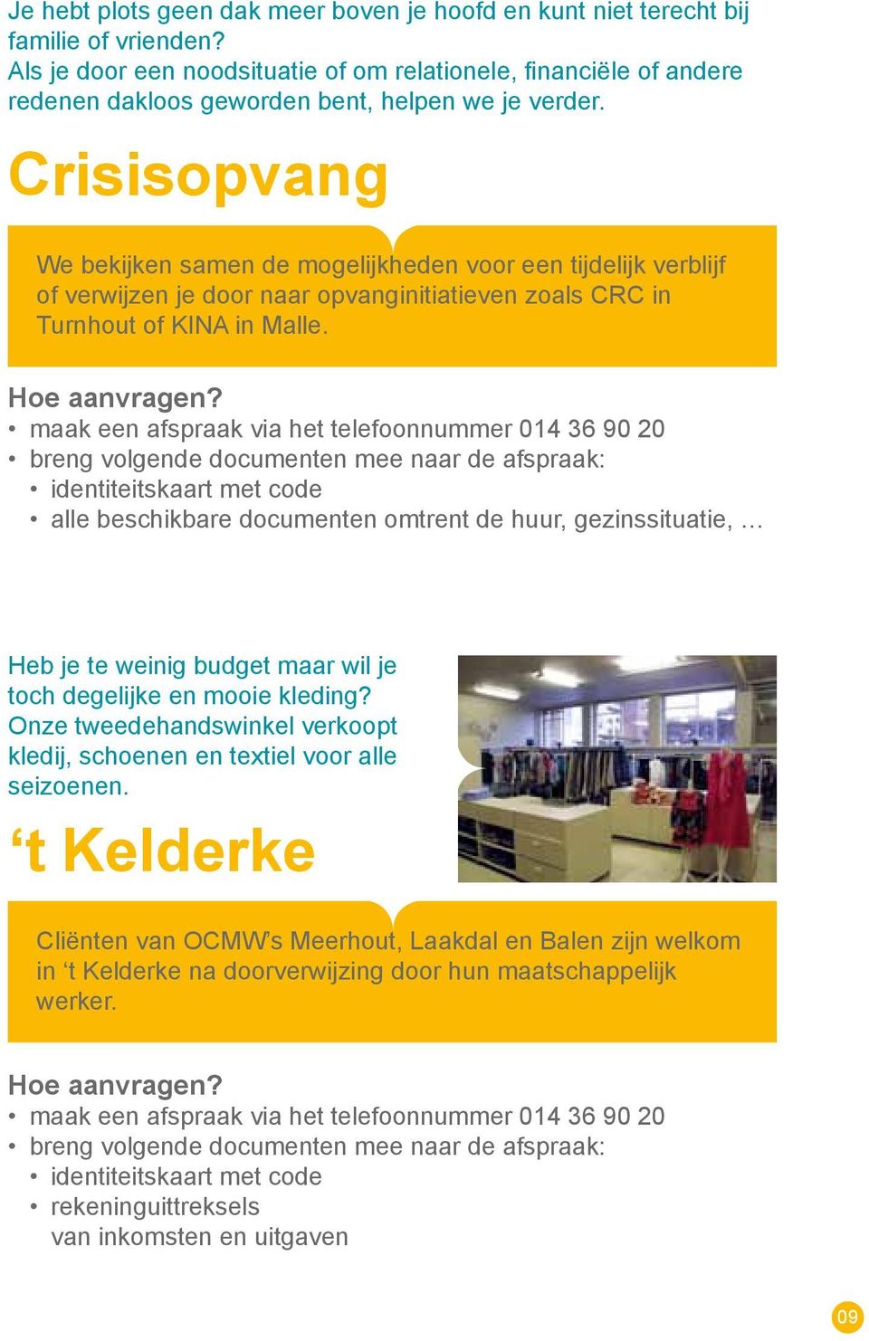 Crisisopvang We bekijken samen de mogelijkheden voor een tijdelijk verblijf of verwijzen je door naar opvanginitiatieven zoals CRC in Turnhout of KINA in Malle.