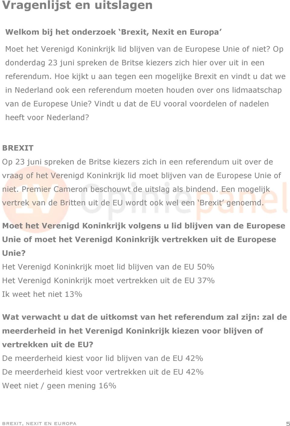 Hoe kijkt u aan tegen een mogelijke Brexit en vindt u dat we in Nederland ook een referendum moeten houden over ons lidmaatschap van de Europese Unie?