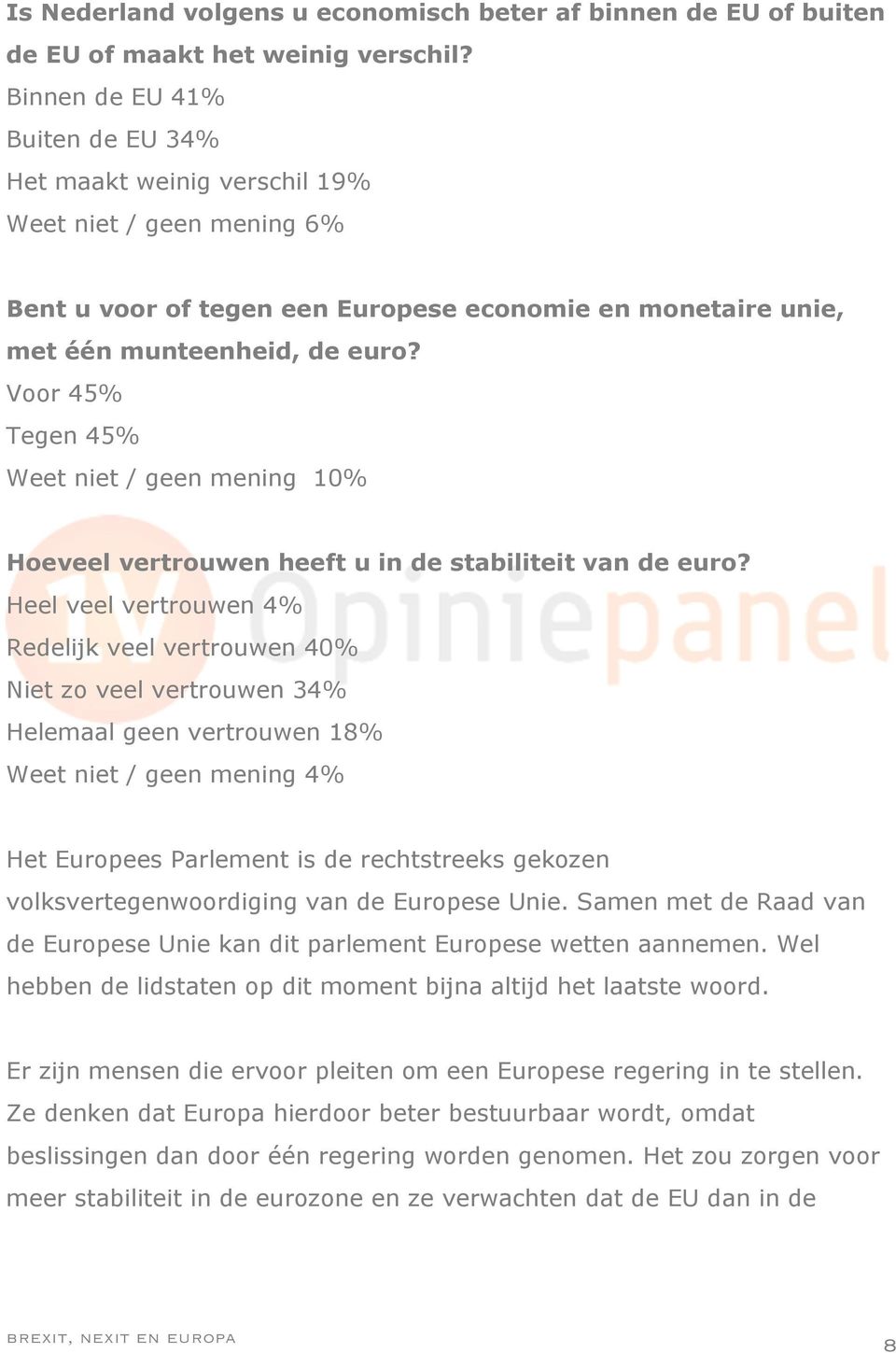 Voor 45% Tegen 45% Weet niet / geen mening 10% Hoeveel vertrouwen heeft u in de stabiliteit van de euro?