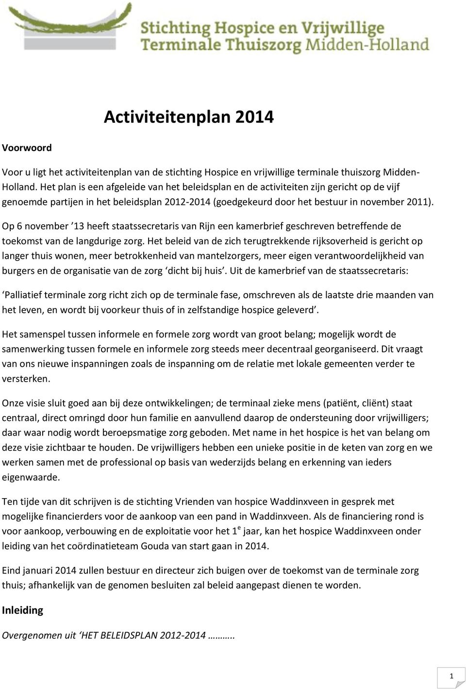 Op 6 november 13 heeft staatssecretaris van Rijn een kamerbrief geschreven betreffende de toekomst van de langdurige zorg.