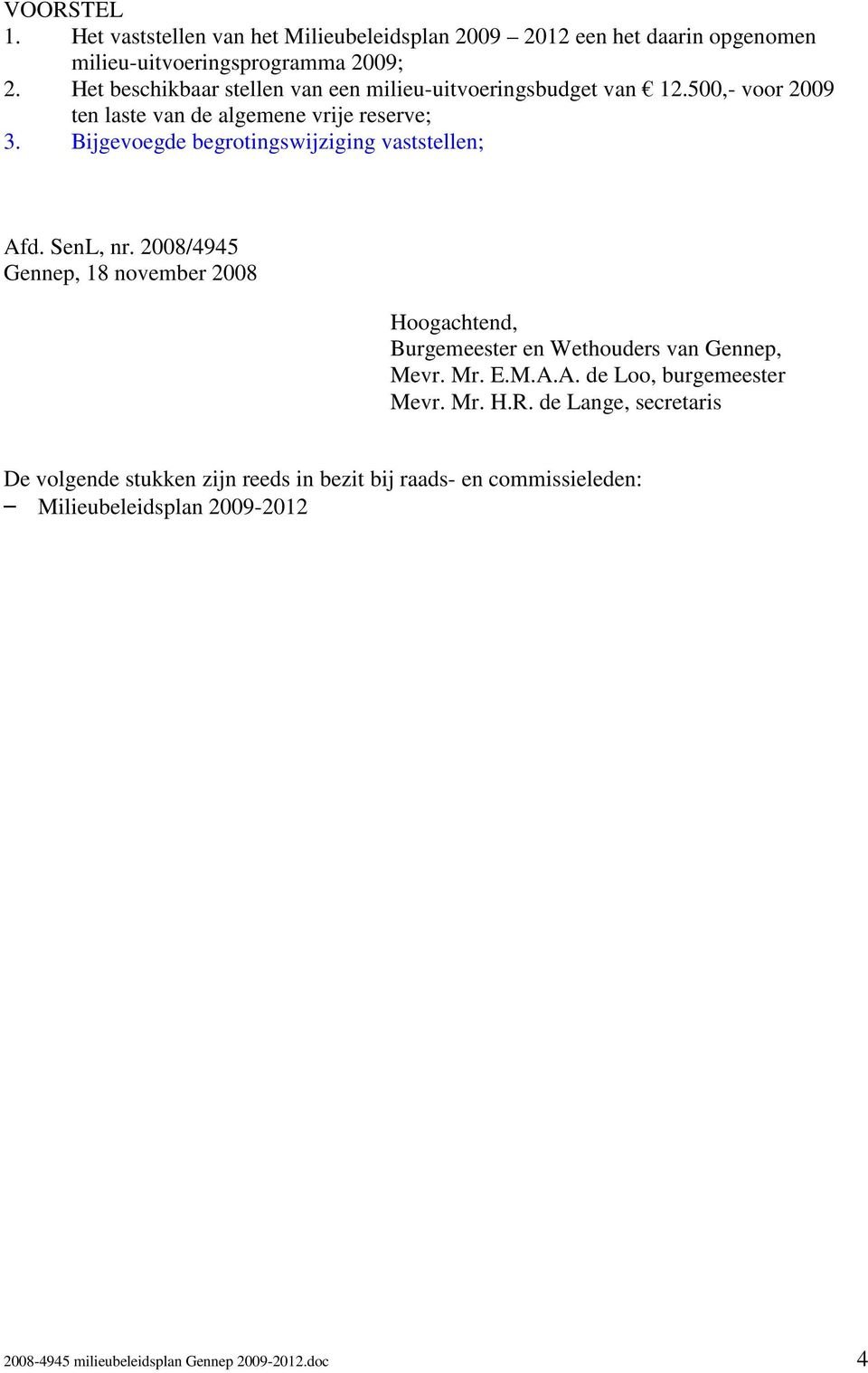 Bijgevoegde begrotingswijziging vaststellen; Afd. SenL, nr. 2008/4945 Gennep, 18 november 2008 Hoogachtend, Burgemeester en Wethouders van Gennep, Mevr. Mr.