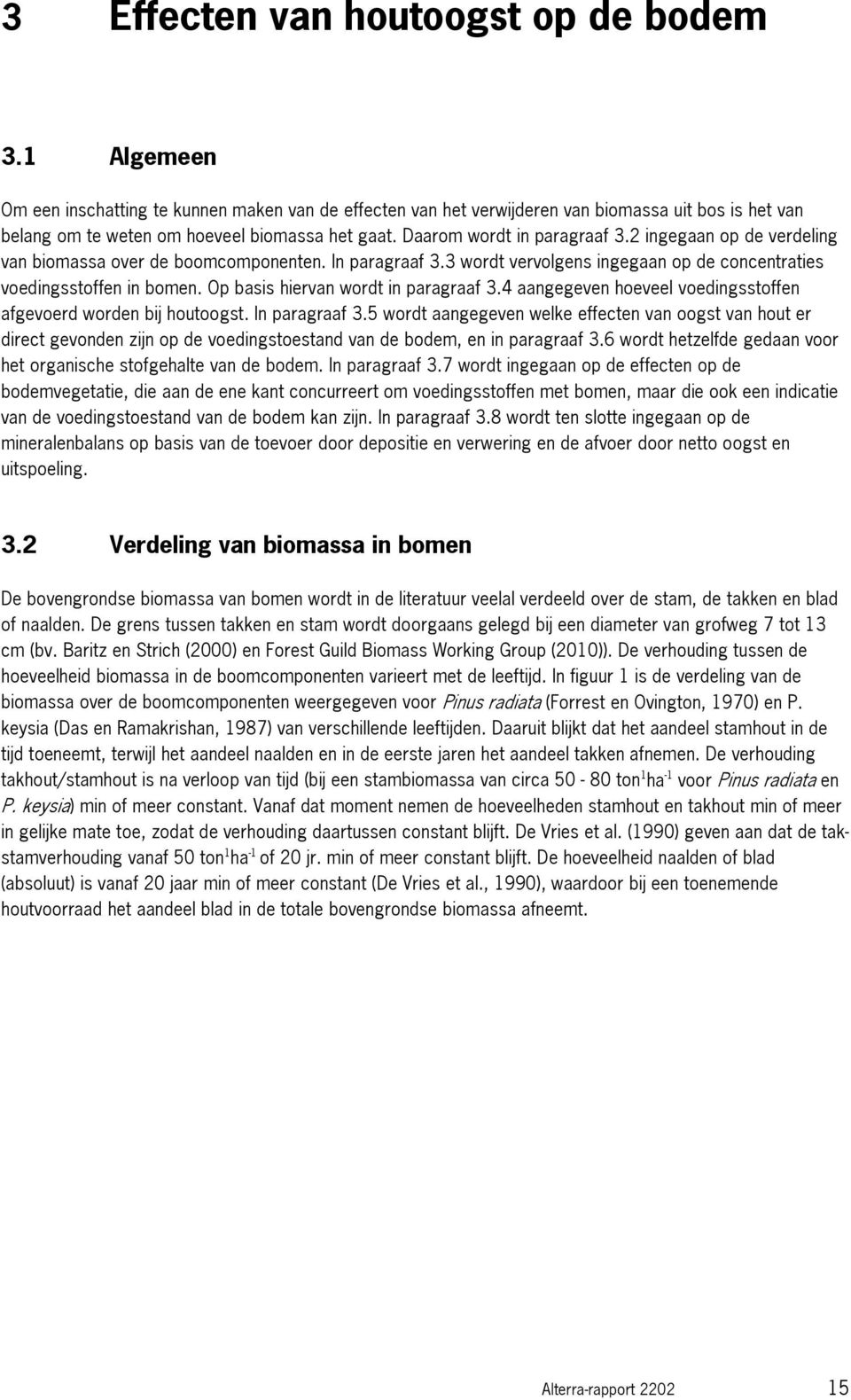 2 ingegaan op de verdeling van biomassa over de boomcomponenten. In paragraaf 3.3 wordt vervolgens ingegaan op de concentraties voedingsstoffen in bomen. Op basis hiervan wordt in paragraaf 3.