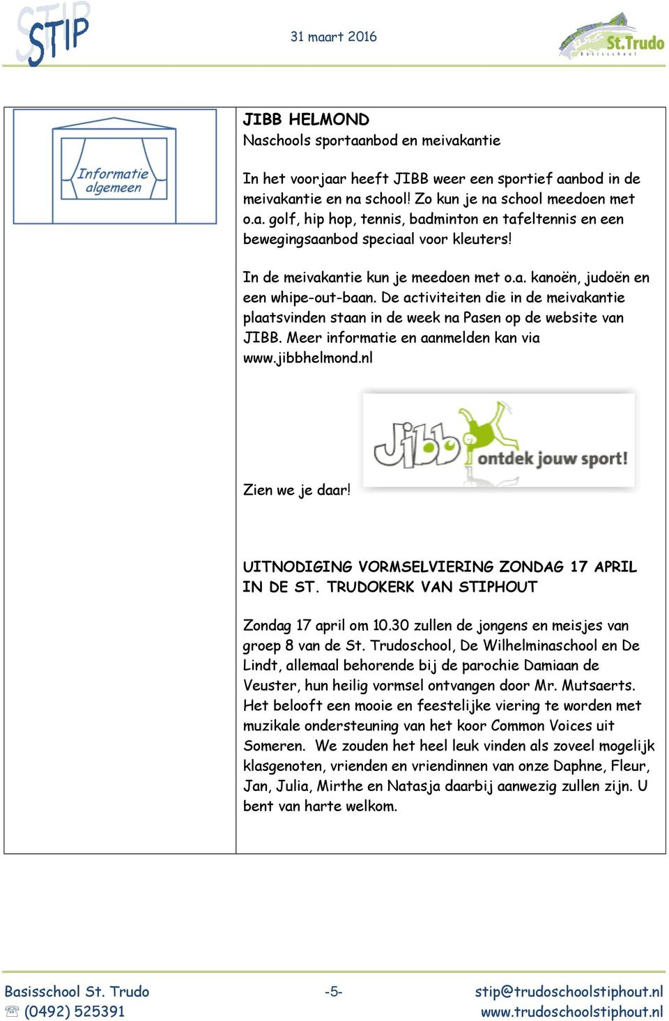 Meer informatie en aanmelden kan via www.jibbhelmond.nl Zien we je daar! UITNODIGING VORMSELVIERING ZONDAG 17 APRIL IN DE ST. TRUDOKERK VAN STIPHOUT Zondag 17 april om 10.
