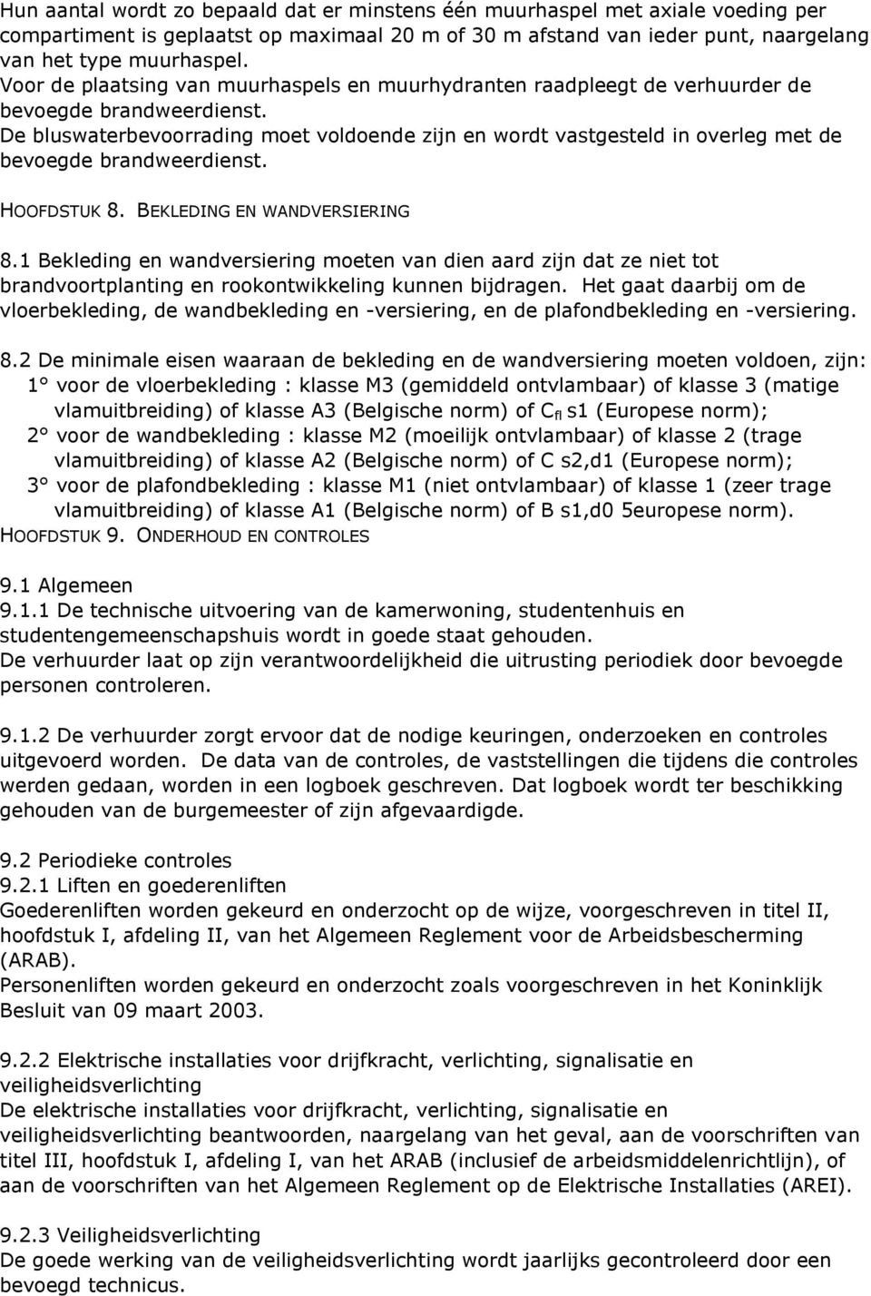 De bluswaterbevoorrading moet voldoende zijn en wordt vastgesteld in overleg met de bevoegde brandweerdienst. HOOFDSTUK 8. BEKLEDING EN WANDVERSIERING 8.