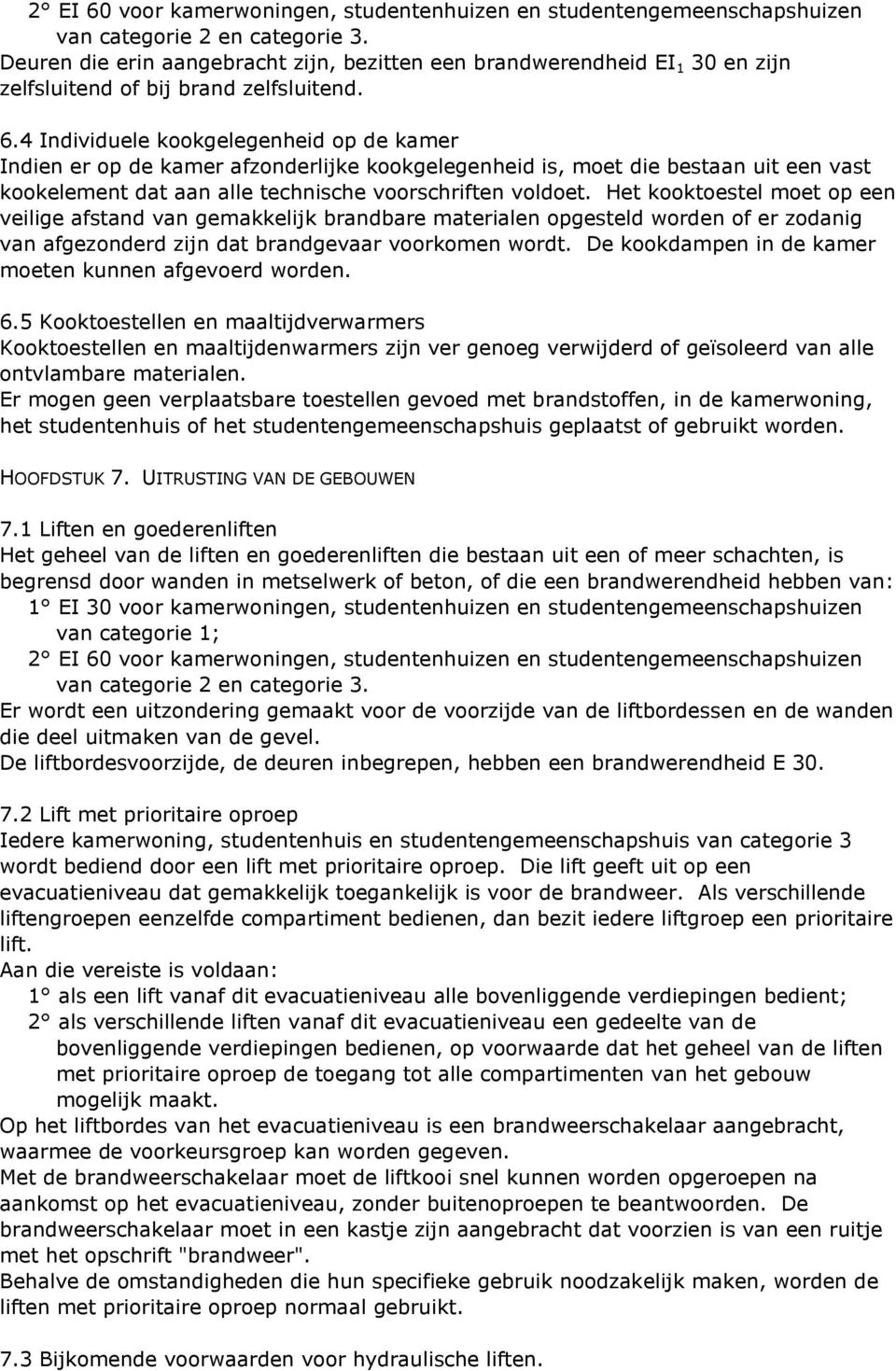 4 Individuele kookgelegenheid op de kamer Indien er op de kamer afzonderlijke kookgelegenheid is, moet die bestaan uit een vast kookelement dat aan alle technische voorschriften voldoet.