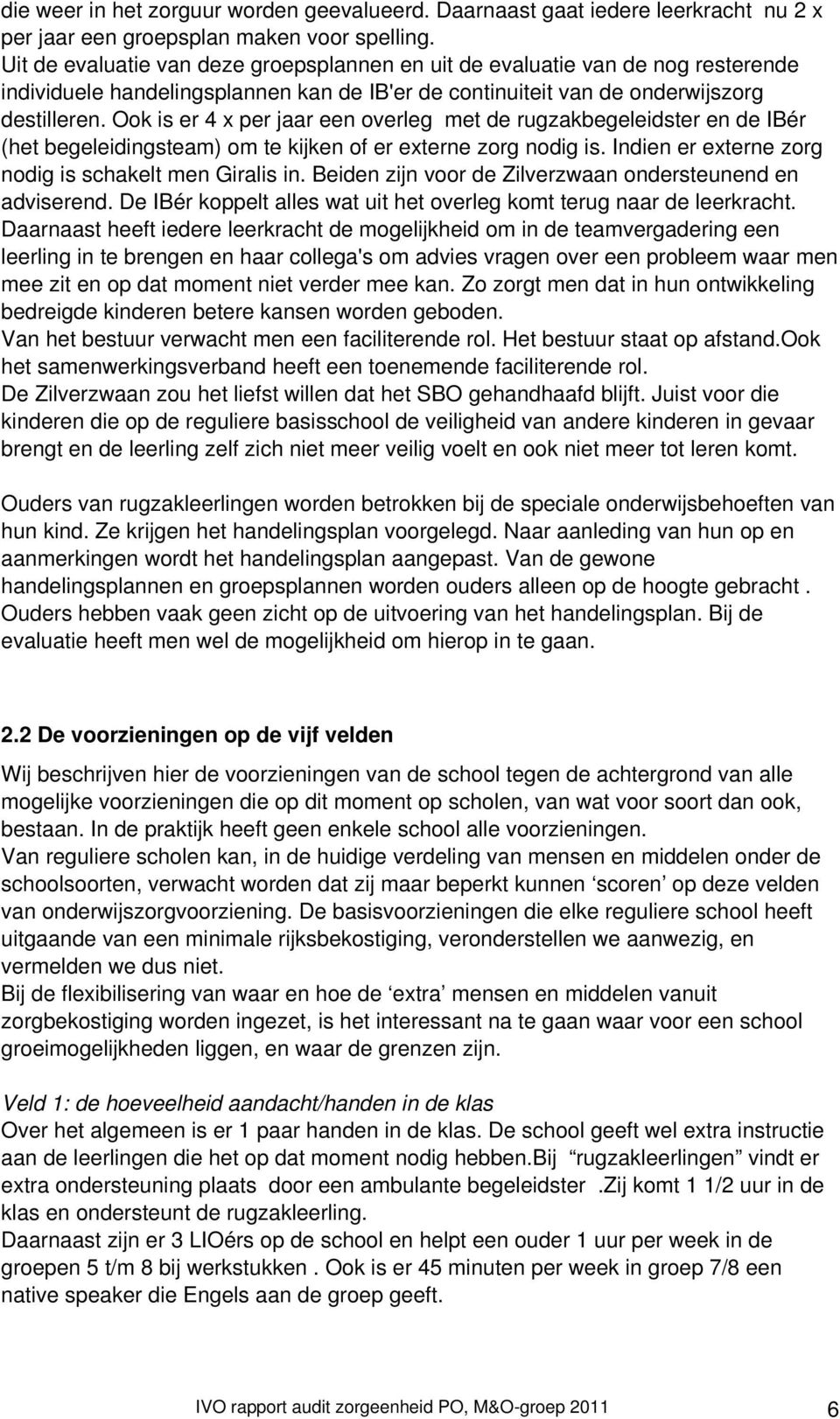 Ook is er 4 x per jaar een overleg met de rugzakbegeleidster en de IBér (het begeleidingsteam) om te kijken of er externe zorg nodig is. Indien er externe zorg nodig is schakelt men Giralis in.