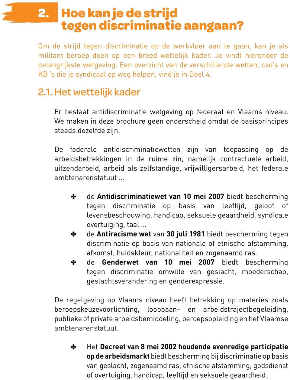 Het wettelijk kader Er bestaat antidiscriminatie wetgeving op federaal en Vlaams niveau. We maken in deze brochure geen onderscheid omdat de basisprincipes steeds dezelfde zijn.