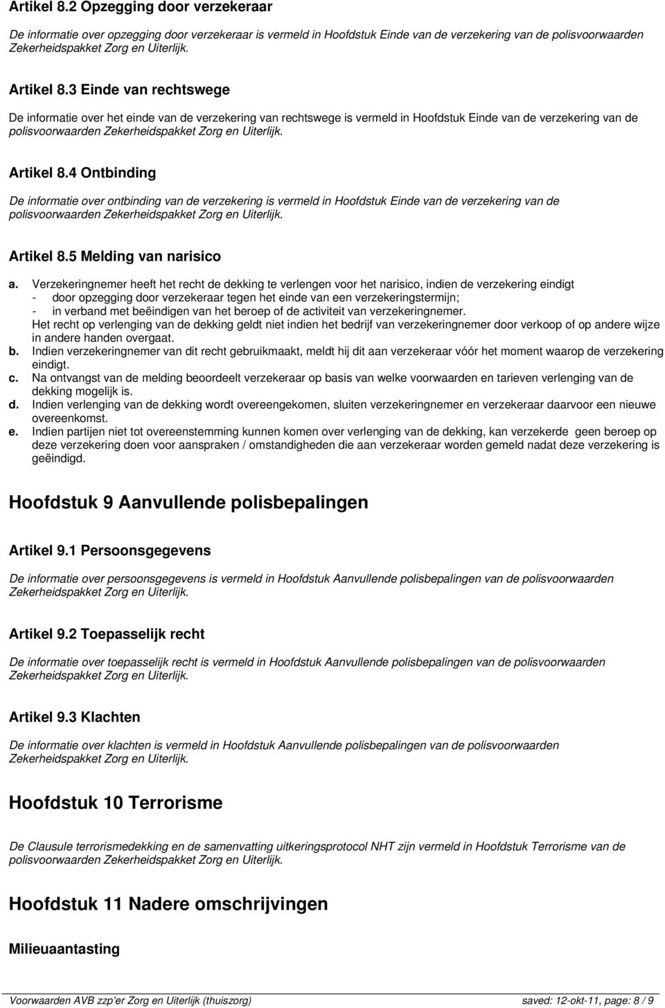 3 Einde van rechtswege De informatie over het einde van de verzekering van rechtswege is vermeld in Hoofdstuk Einde van de verzekering van de polisvoorwaarden Zekerheidspakket Zorg en Uiterlijk.