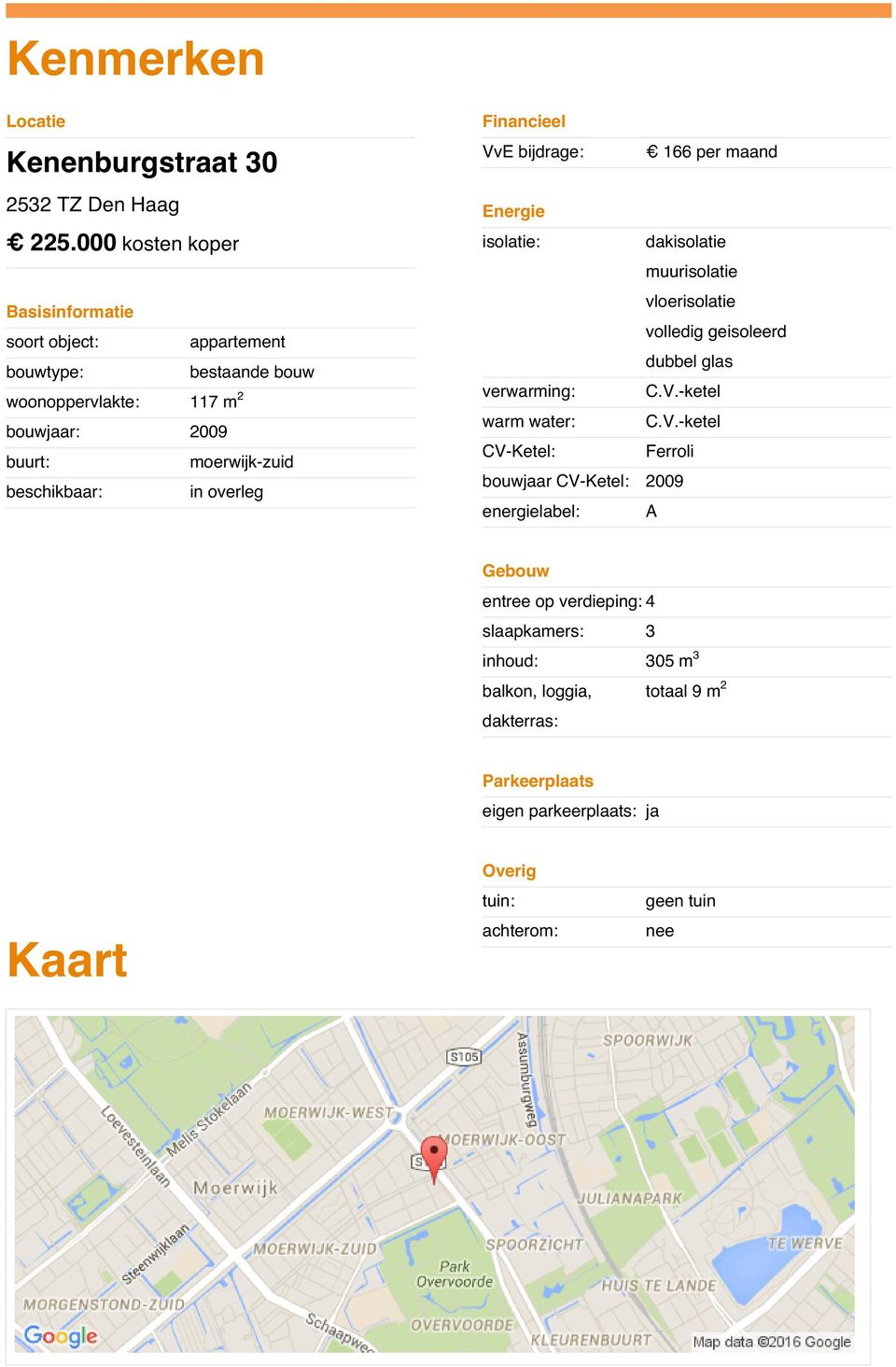 woonoppervlakte: 117 m2 bouwjaar: 2009 buurt: moerwijk-zuid beschikbaar: in overleg volledig geisoleerd dubbel glas verwarming: C.V.