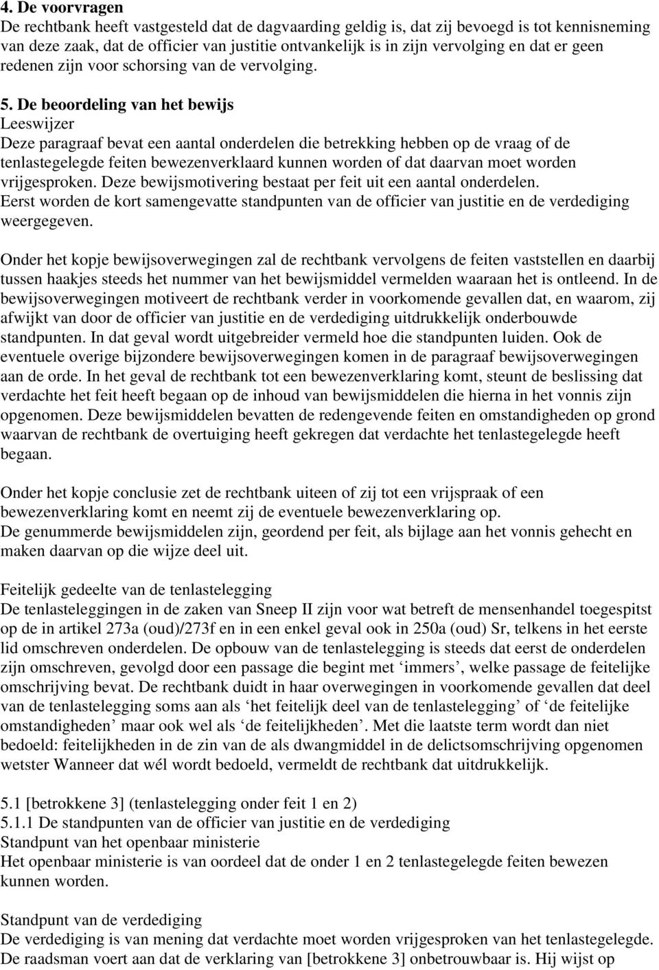 De beoordeling van het bewijs Leeswijzer Deze paragraaf bevat een aantal onderdelen die betrekking hebben op de vraag of de tenlastegelegde feiten bewezenverklaard kunnen worden of dat daarvan moet