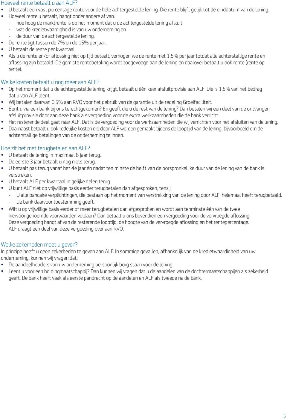 de achtergestelde lening. De rente ligt tussen de 7% en de 15% per jaar. U betaalt de rente per kwartaal.