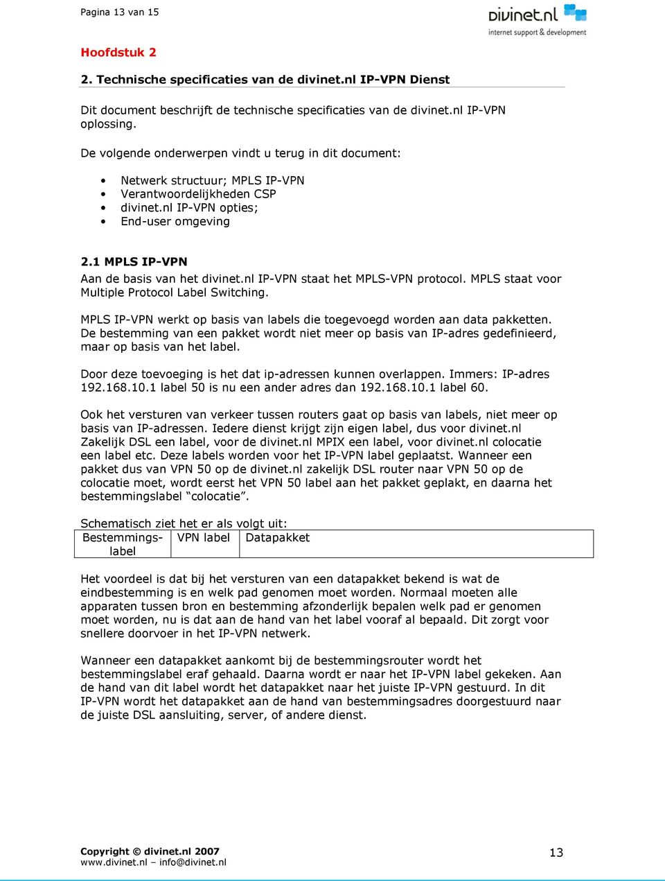 1 MPLS IP-VPN Aan de basis van het divinet.nl IP-VPN staat het MPLS-VPN protocol. MPLS staat voor Multiple Protocol Label Switching.