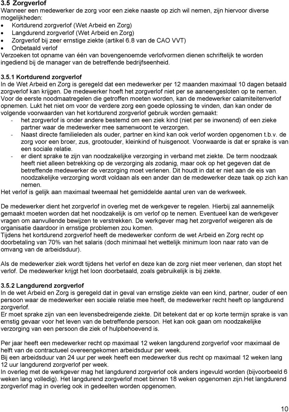 8 van de CAO VVT) Onbetaald verlof Verzoeken tot opname van één van bovengenoemde verlofvormen dienen schriftelijk te worden ingediend bij de manager van de betreffende bedrijfseenheid. 3.5.