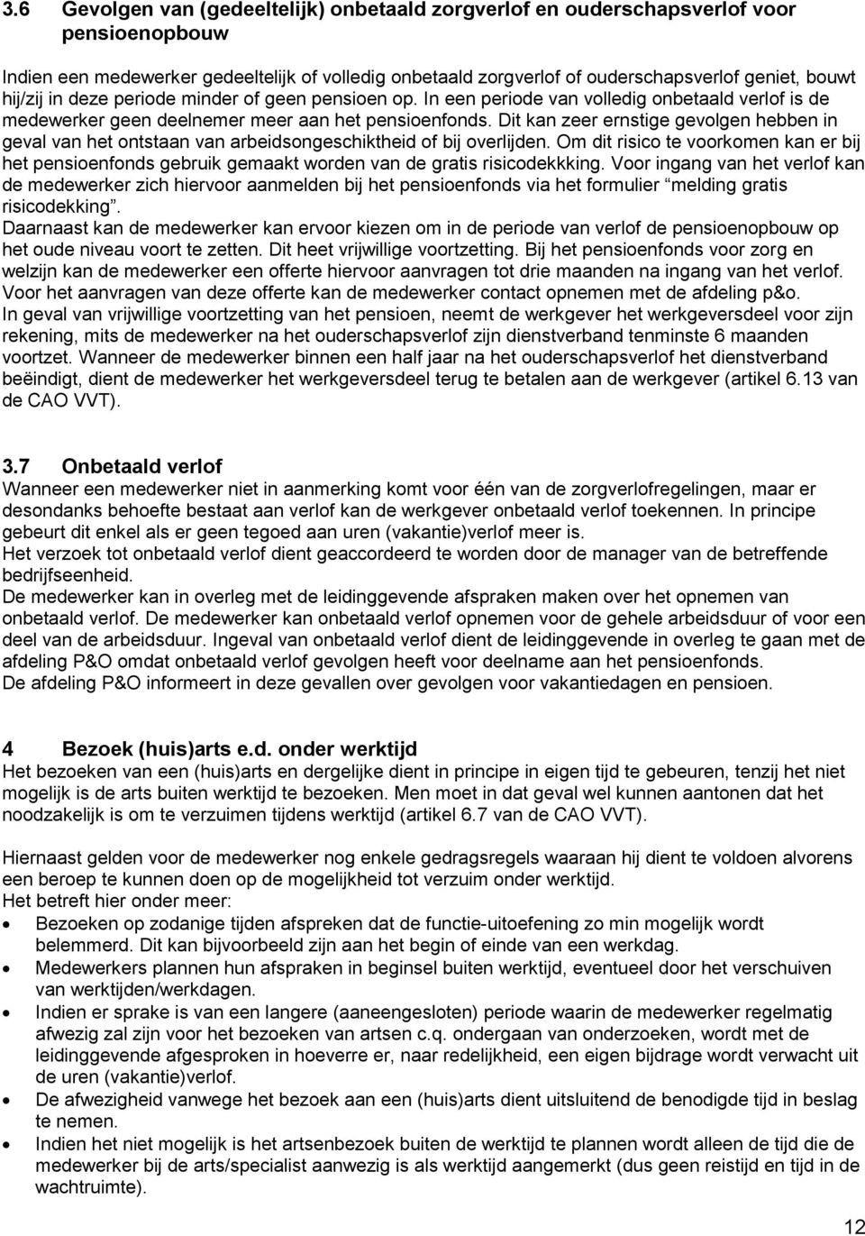 Dit kan zeer ernstige gevolgen hebben in geval van het ontstaan van arbeidsongeschiktheid of bij overlijden.