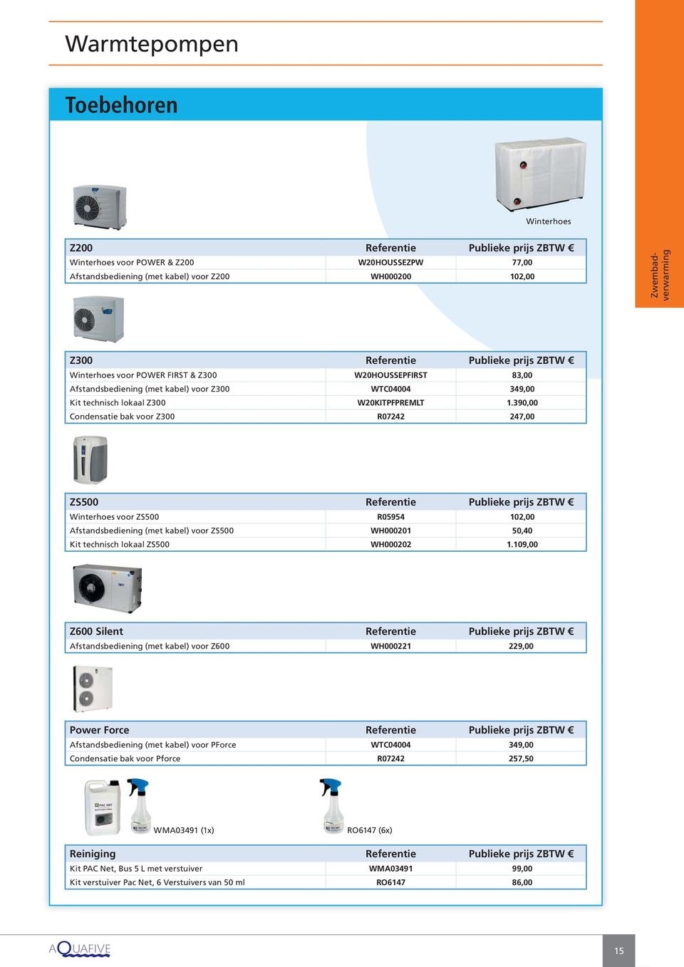 390,00 Condensatie bak voor Z300 R07242 247,00 ZS500 Referentie Publieke prijs ZBTW Winterhoes voor ZS500 R05954 102,00 Afstandsbediening (met kabel) voor ZS500 WH000201 50,40 Kit technisch lokaal